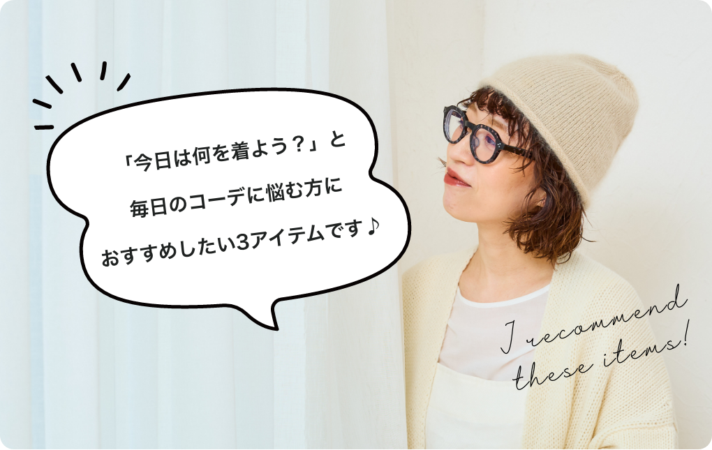 「今日は何を着よう？」と毎日のコーデに悩む方におすすめしたい3アイテムです♪